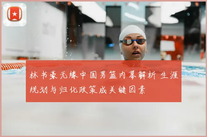 林书豪无缘中国男篮内幕解析 生涯规划与归化政策成关键因素