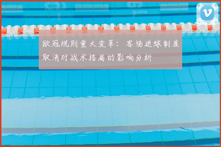 欧冠规则重大变革：客场进球制度取消对战术格局的影响分析